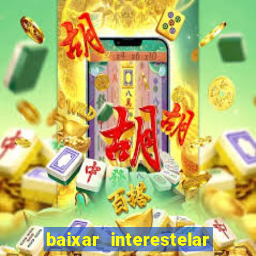 baixar interestelar 4k dublado